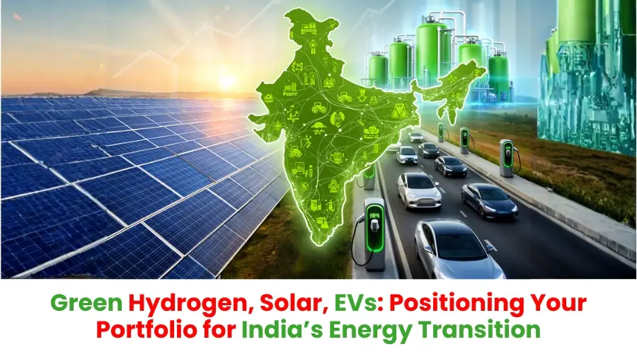 Green Hydrogen, Solar, EVs: Positioning Your Portfolio for India’s Energy Transition